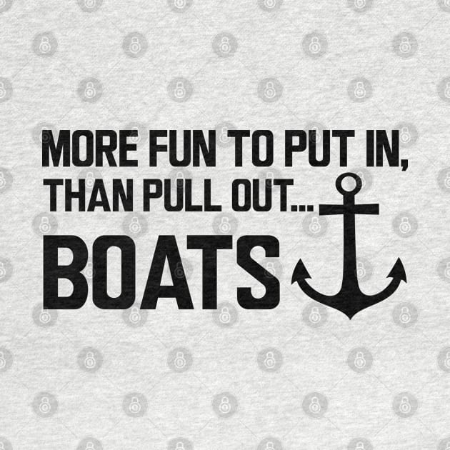 Boat - More fun to put in, than pull out boats by KC Happy Shop